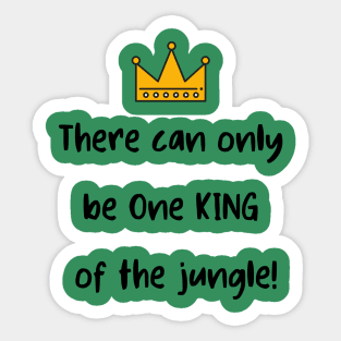 There Can Only be One King of the Jungle! Sticker